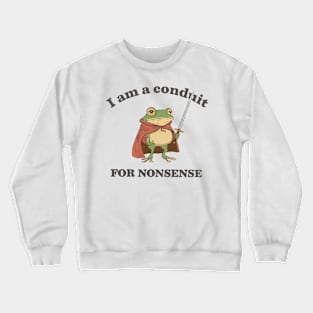 I Am a Conduit for Nonsense Crewneck Sweatshirt